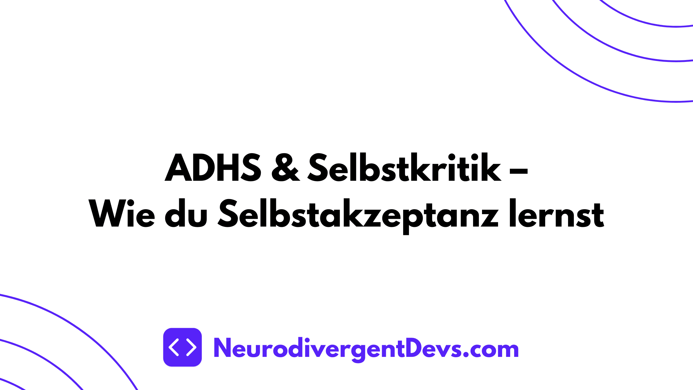 ADHS & Selbstkritik – Wie du Selbstakzeptanz lernst